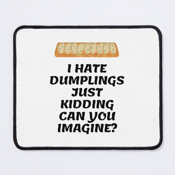Item preview, I Hate Dumplings Just Kidding Can You Imagine designed and sold by MKD-Artz.