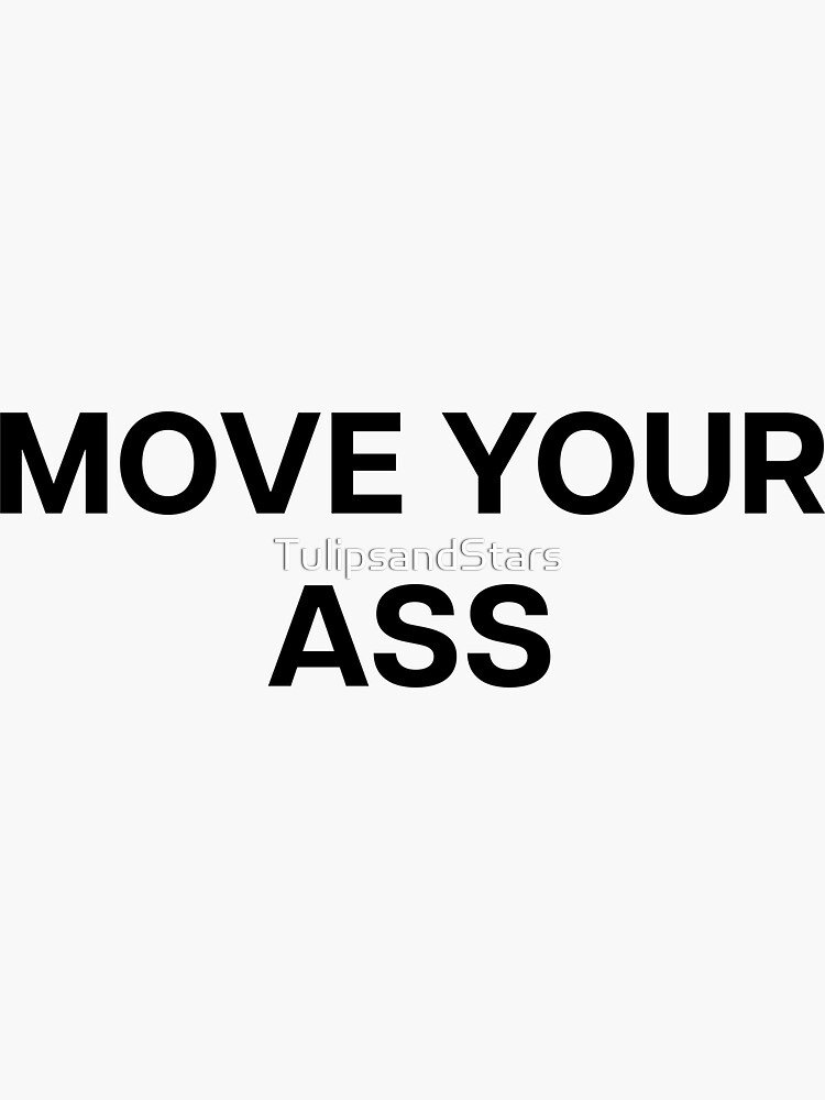 Move Your Ass Sticker For Sale By Tulipsandstars Redbubble 3877