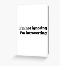 I'm not ignoring, I'm introverting Greeting Card