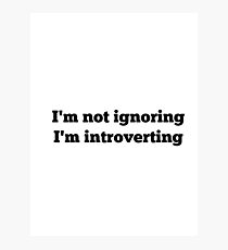 I'm not ignoring, I'm introverting Photographic Print
