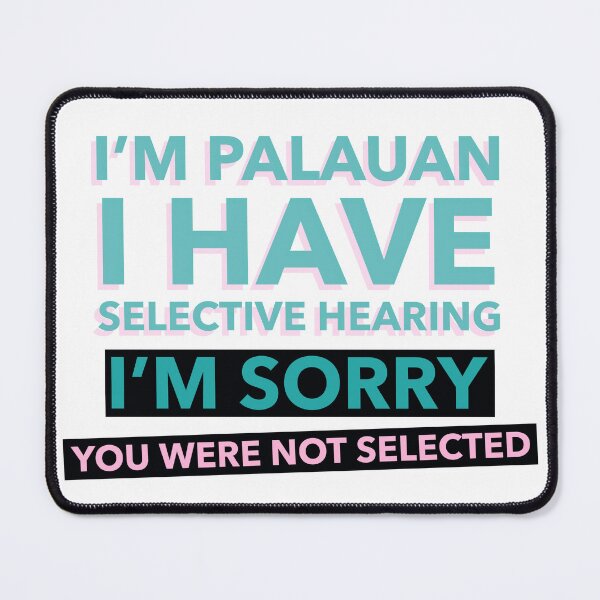 Item preview, I’M PALAUAN I HAVE SELECTIVE HEARING I’M SORRY YOU WERE NOT SELECTED designed and sold by iungs.