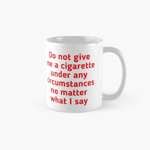 Item preview, Do Not Give Me A Cigarette Under Any Circumstances No Matter What I Say  designed and sold by Tema EL.