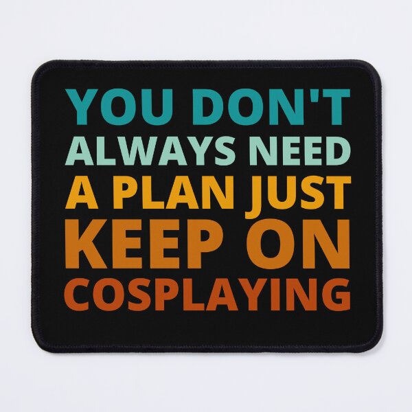 Item preview, You Don't Always Need a Plan Just Keep on Cosplaying designed and sold by Crafty-Mornings.