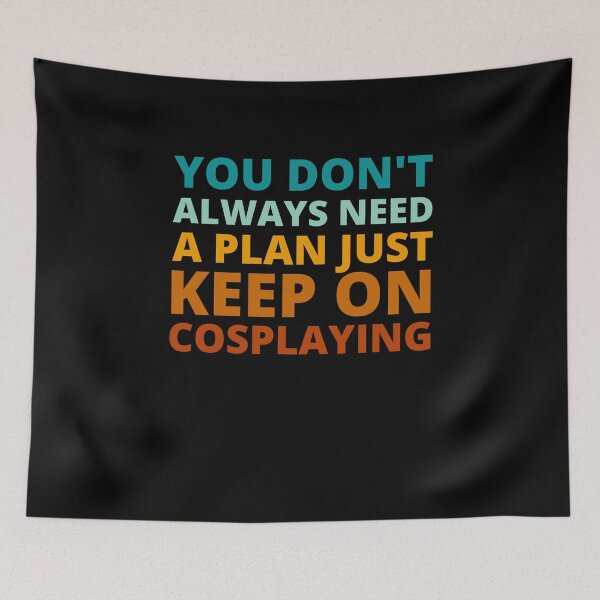 Item preview, You Don't Always Need a Plan Just Keep on Cosplaying designed and sold by Crafty-Mornings.