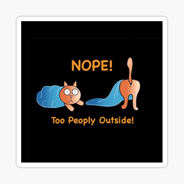 "Nope, too peoply outside!" Sticker for Sale by missmermaid1990 Redbubble