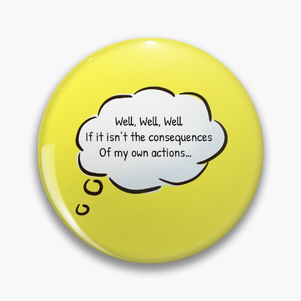 Item preview, Well, Well, Well, If it isn't the Consequences of my Own Actions designed and sold by Gonkpoke.