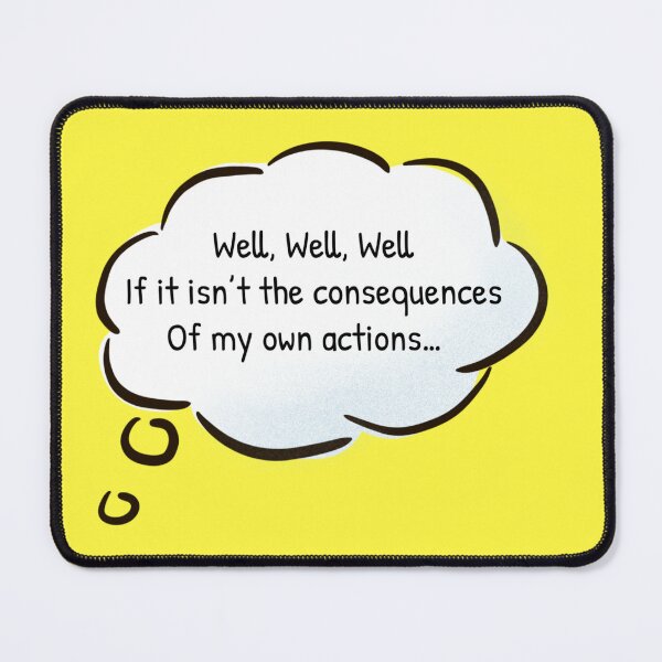 Item preview, Well, Well, Well, If it isn't the Consequences of my Own Actions designed and sold by Gonkpoke.