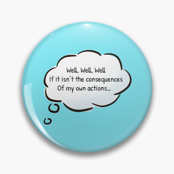 Item preview, Well, Well, Well, If it isn't the Consequences of my Own Actions designed and sold by Gonkpoke.