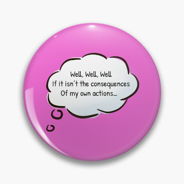 Item preview, Well, Well, Well, If it isn't the Consequences of my Own Actions designed and sold by Gonkpoke.