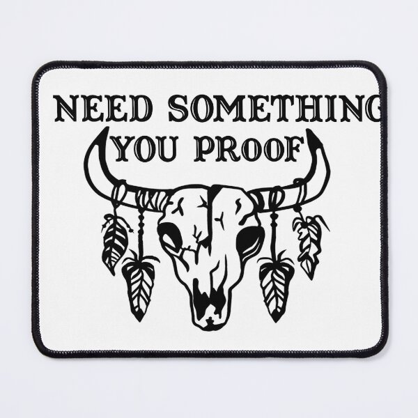 Item preview, I NEED SOMETHING YOU PROOF designed and sold by Wickedsherry13.