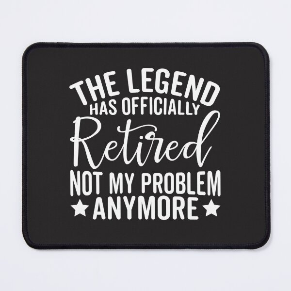 Item preview, The Legend Has Officially Retired Not My Problem Anymore designed and sold by XimenaLawrence.