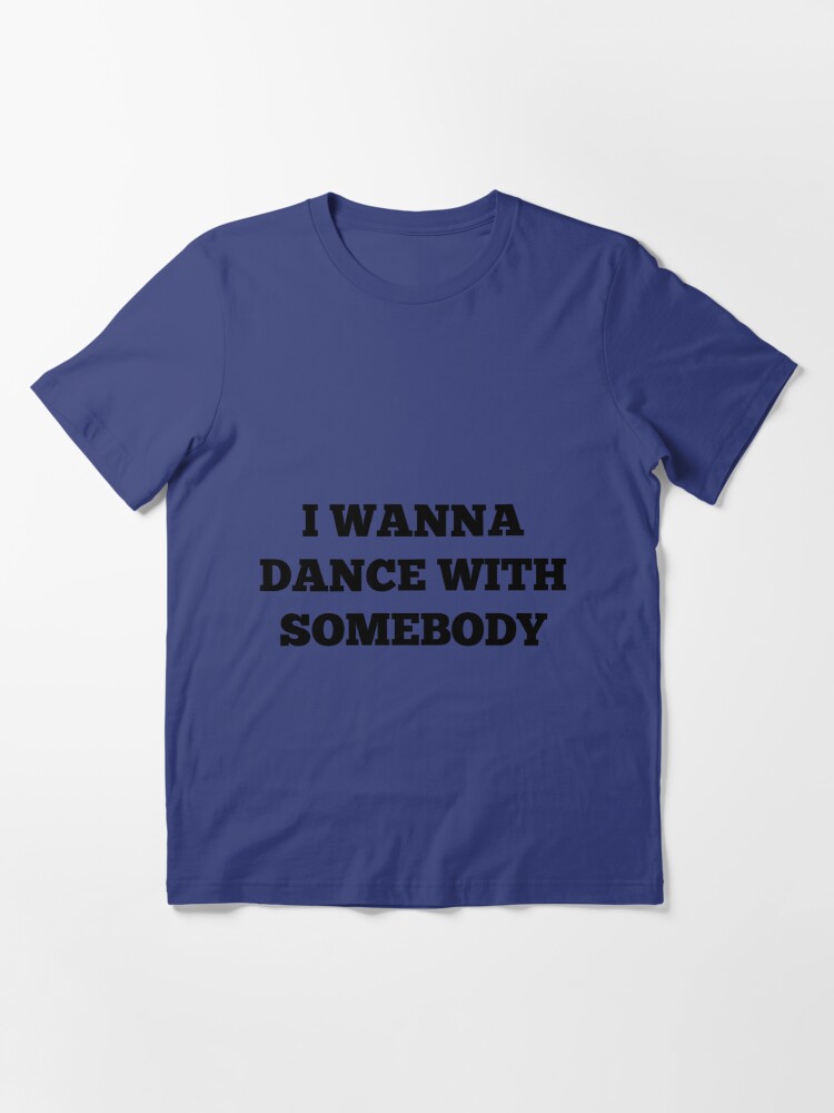 i wanna dance with somebody t shirt