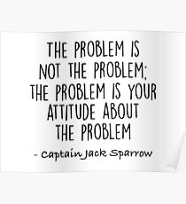 The Problem is not the Problem - Jack Sparrow Poster