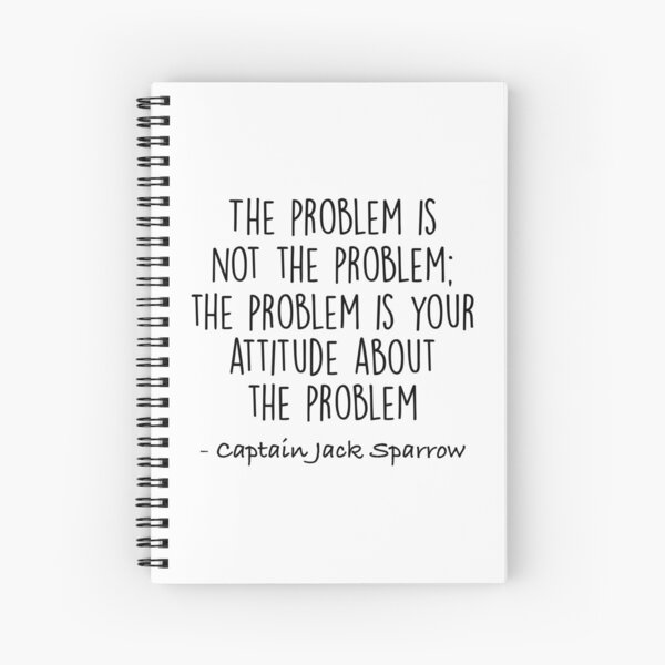 The Problem is not the Problem - Jack Sparrow Spiral Notebook