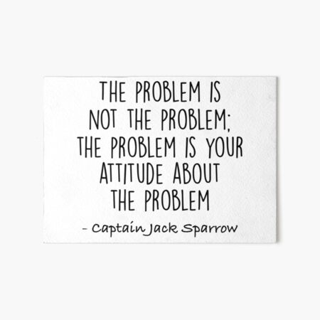 The Problem is not the Problem - Jack Sparrow Art Board Print