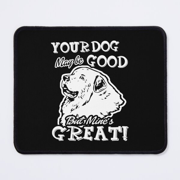 Item preview, Great Pyrenees - Your Dog Maybe Good But Mine's Great designed and sold by UnknownArtistt.