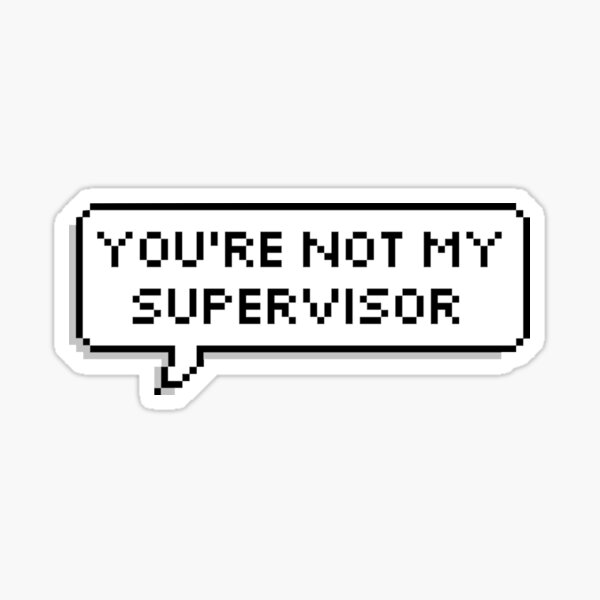 You're Not My Supervisor Sticker