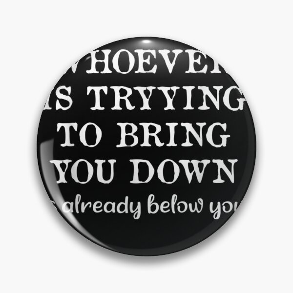 Item preview, Whoever-Is-Trying-To-Bring-You-Down-Is-Already-Below-You designed and sold by Whada65tw.