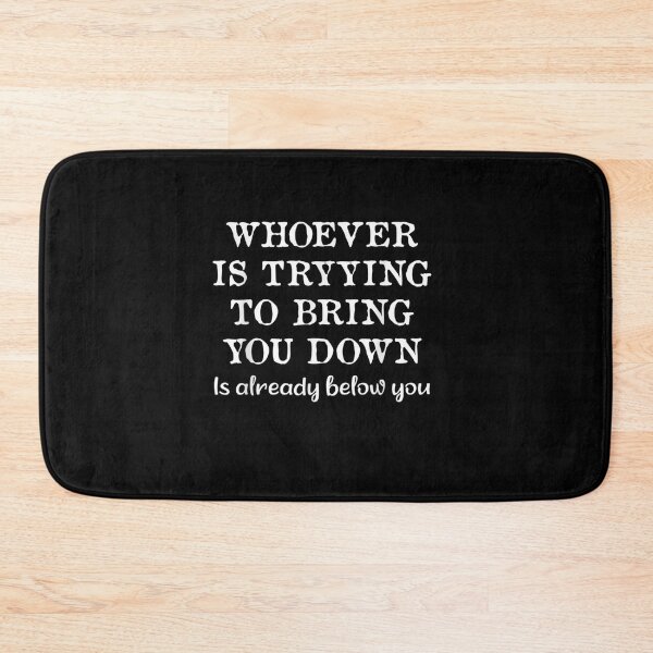 Item preview, Whoever-Is-Trying-To-Bring-You-Down-Is-Already-Below-You designed and sold by Whada65tw.