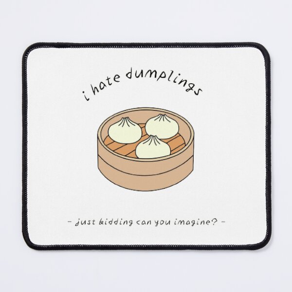 Item preview, I Hate Dumplings Just Kidding Can You Imagine? designed and sold by Sadhvika.