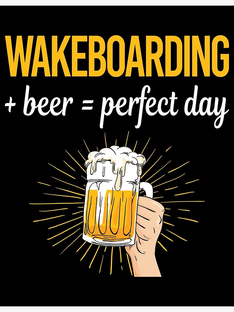 "Beer Perfect Day Wakeboarding Wakeboard Wakeboarder" Poster for Sale