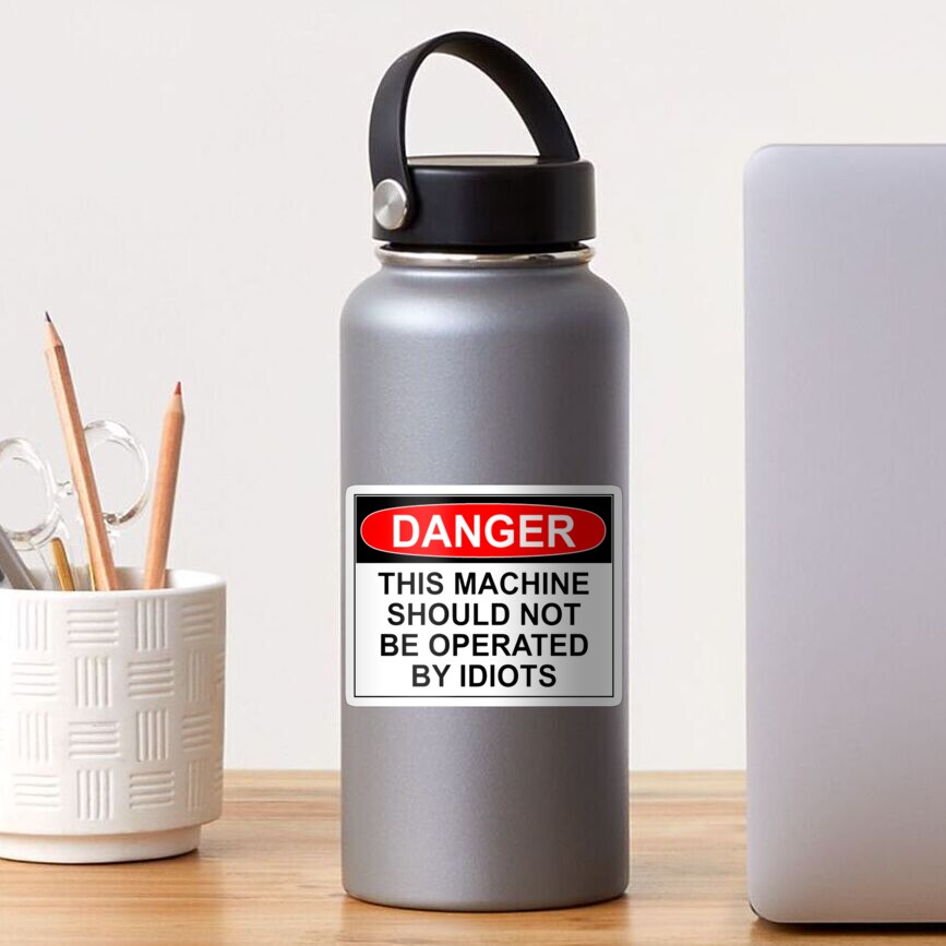 DANGER: THIS MACHINE SHOULD NOT BE OPERATED BY IDIOTS Sticker