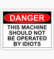 DANGER: THIS MACHINE SHOULD NOT BE OPERATED BY IDIOTS Sticker