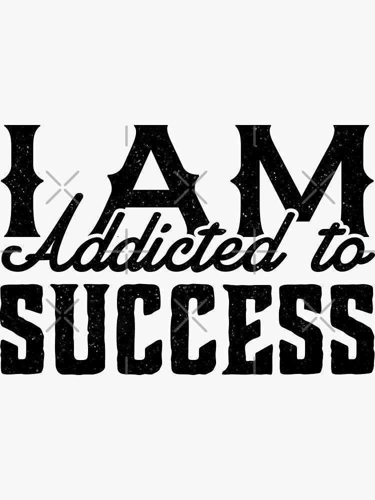 I am addicted to success by angoes25