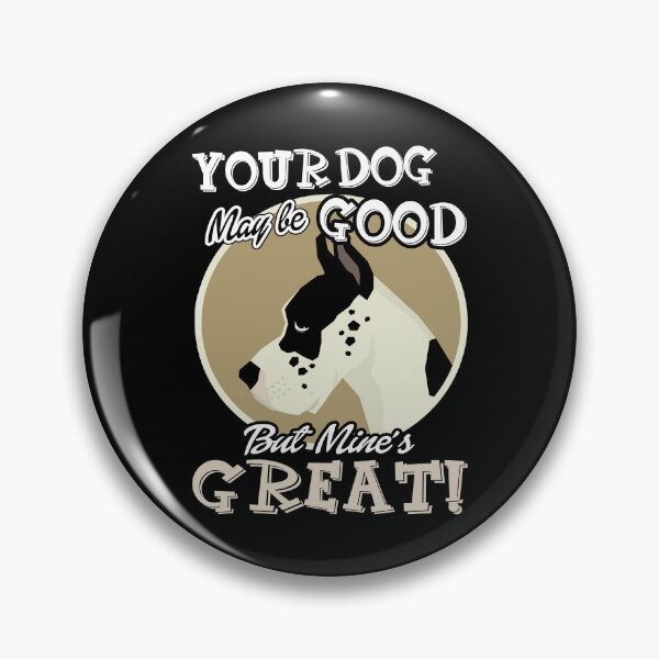 Item preview, Great Dane - Your Dog May Be Good But Mine's Great designed and sold by UnknownArtistt.