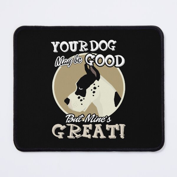 Item preview, Great Dane - Your Dog May Be Good But Mine's Great designed and sold by UnknownArtistt.