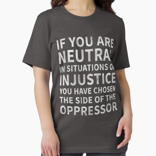 Artikel-Vorschau von Wenn Sie in Situationen der Ungerechtigkeit neutral sind Shirt, designt und verkauft von trippeh.