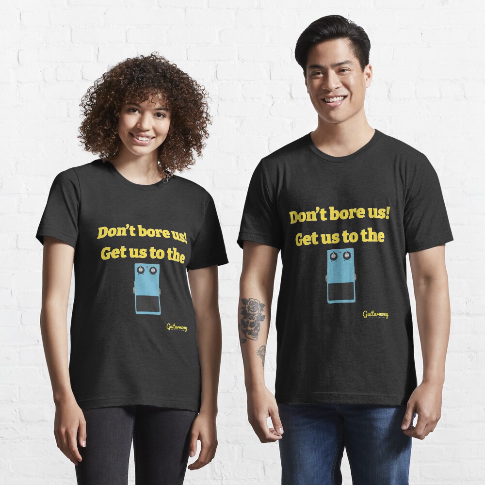 Don't Bore Us Get Us To the Chorus Essential T-Shirt