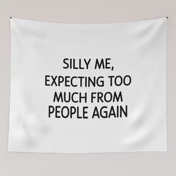 Item preview, Silly Me Expecting Too Much From People Again designed and sold by Moeez Javed.