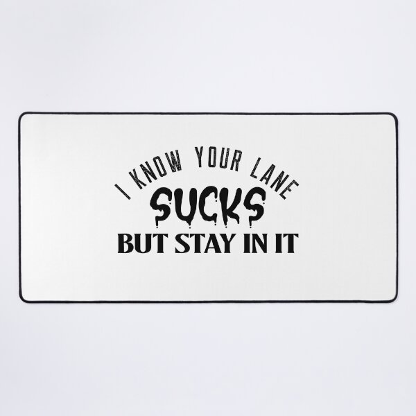 Item preview, I know your lane sucks but stay in it designed and sold by Leomi-2.