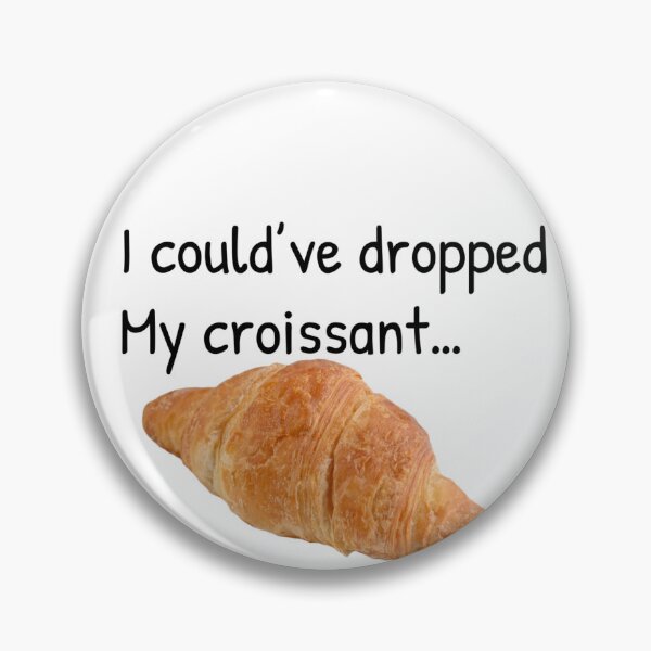 Item preview, I could’ve dropped my croissant designed and sold by Gonkpoke.