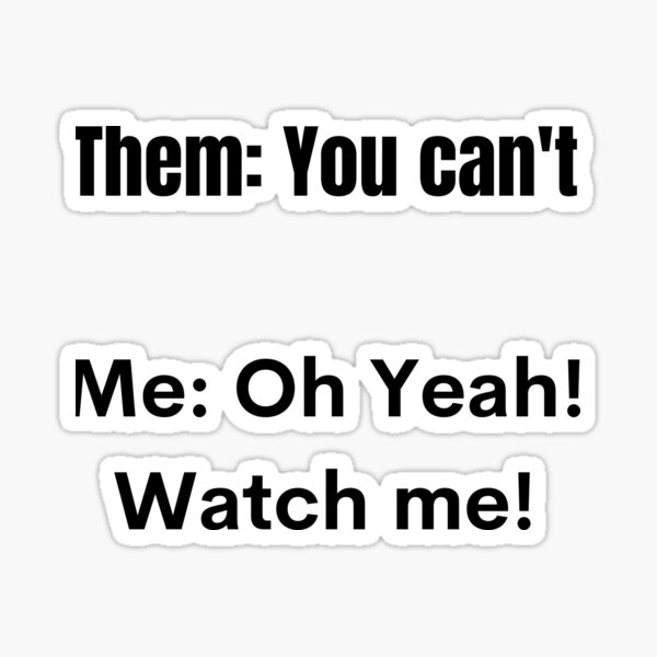 Them You Cant Me Oh Yeah Watch Me Sticker For Sale By Deesarted Redbubble 8094