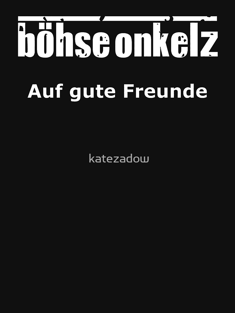 "Böhse Onkelz Auf Gute Freunde" Tshirt for Sale by katezadow
