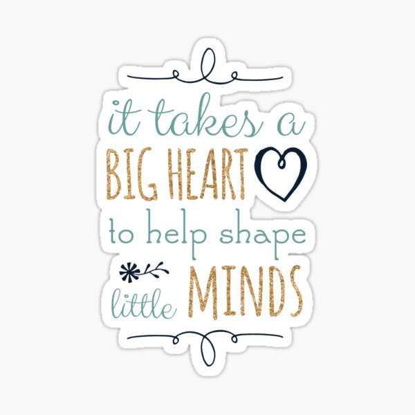 It Takes a Big Heart to Help Shape Little Minds, Teacher Quote Sticker
