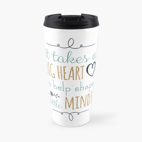 It Takes a Big Heart to Help Shape Little Minds, Teacher Quote Travel Coffee Mug