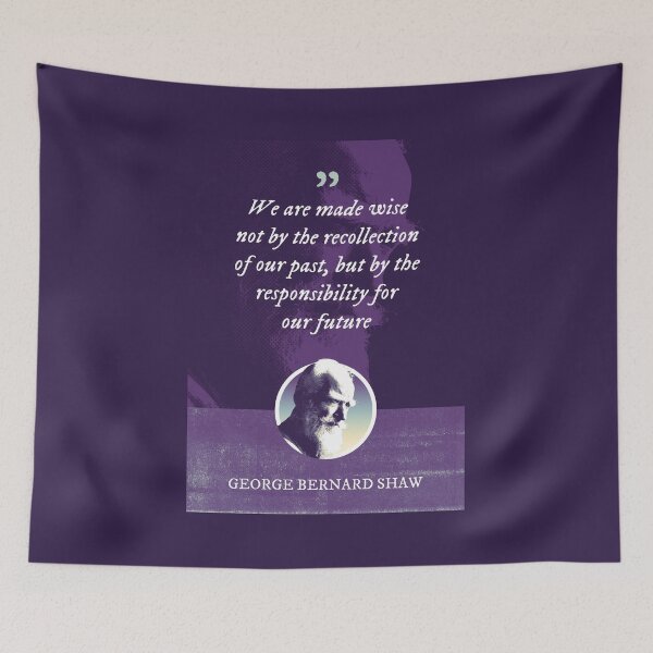 Item preview, George Bernard Shaw - We are made wise not by the recollection of our past, but by the responsibility for our future designed and sold by Syahrasi.