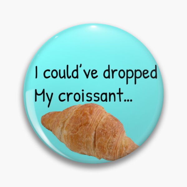 Item preview, I could’ve dropped my croissant designed and sold by Gonkpoke.