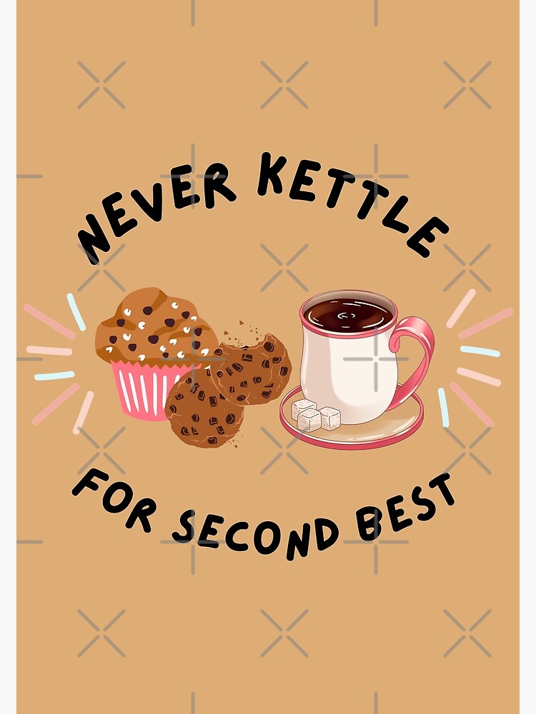 "Never Kettle For Less Buttery Biscuit Base" Poster for Sale by