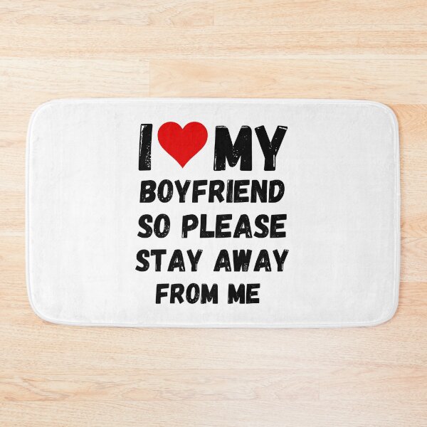 Item preview, I Love My Boyfriend So Please Stay Away From Me designed and sold by DallinLebsack.