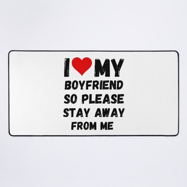 Item preview, I Love My Boyfriend So Please Stay Away From Me designed and sold by DallinLebsack.