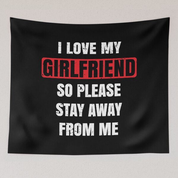 Item preview, I love my girlfriend so please stay away from me designed and sold by DallinLebsack.