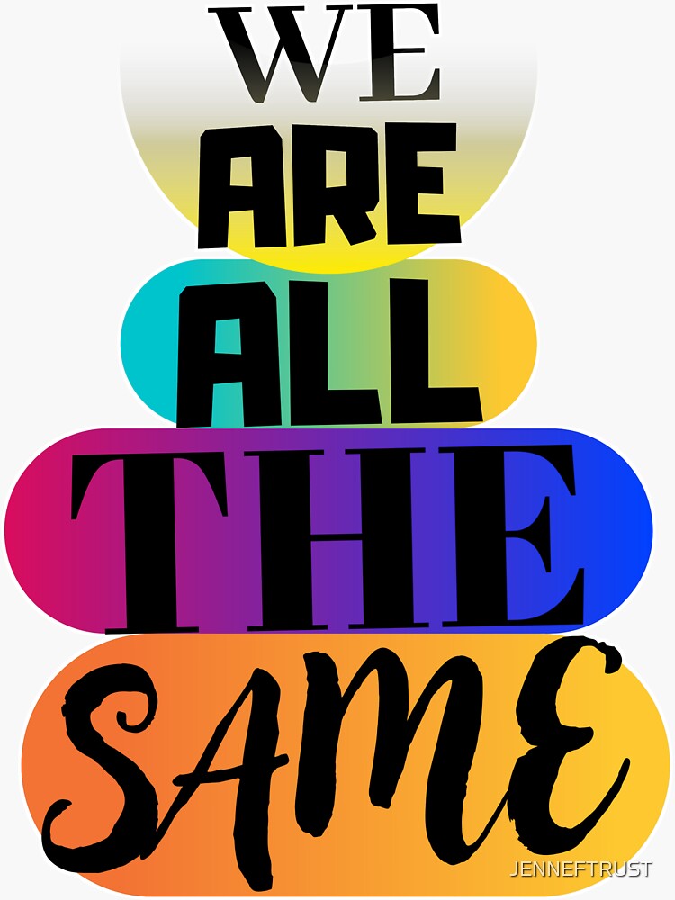 we-are-all-the-same-sticker-for-sale-by-jenneftrust-redbubble