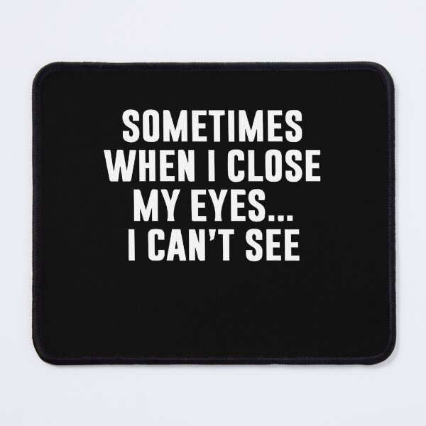 Item preview, Sometimes When I Close My Eyes I Cant See designed and sold by Gonkpoke.