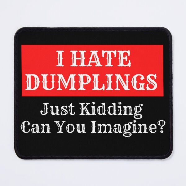 Item preview, I Hate Dumplings Just Kidding Can You Imagine designed and sold by beer Sheva.