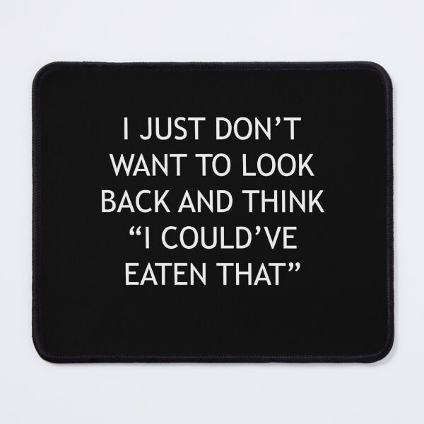Item preview, I Just Dont Want To Look Back And Think I Could Have Eaten That designed and sold by Gonkpoke.