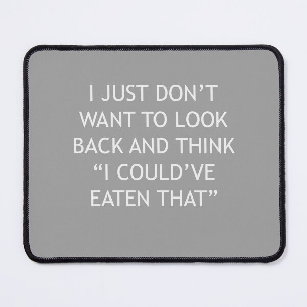 Item preview, I Just Dont Want To Look Back And Think I Could Have Eaten That designed and sold by Gonkpoke.